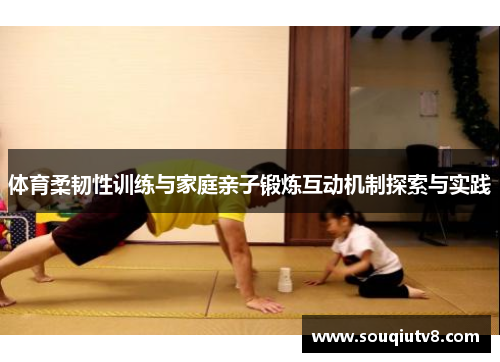 体育柔韧性训练与家庭亲子锻炼互动机制探索与实践